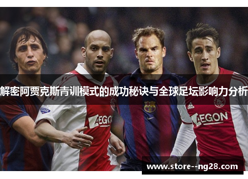 解密阿贾克斯青训模式的成功秘诀与全球足坛影响力分析